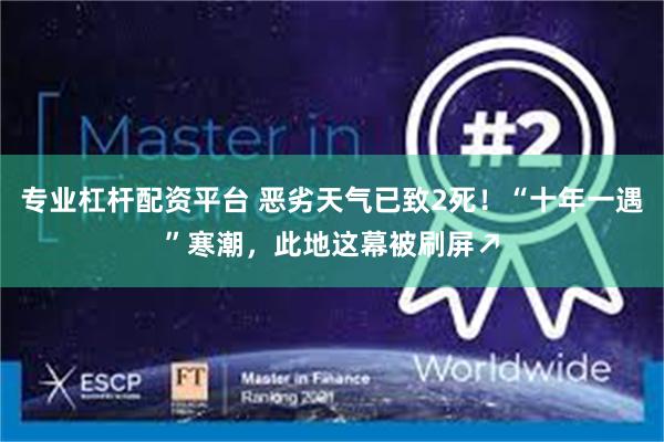 专业杠杆配资平台 恶劣天气已致2死！“十年一遇”寒潮，此地这幕被刷屏↗