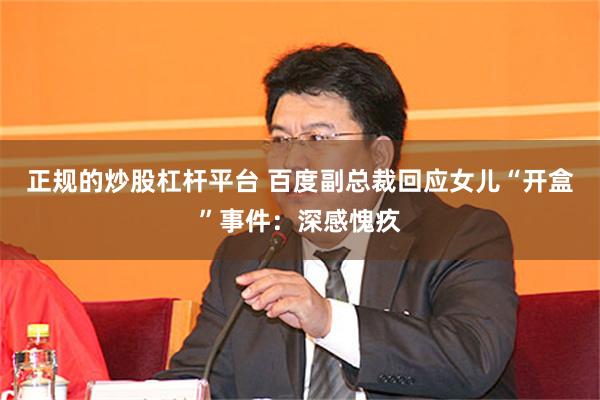 正规的炒股杠杆平台 百度副总裁回应女儿“开盒”事件：深感愧疚